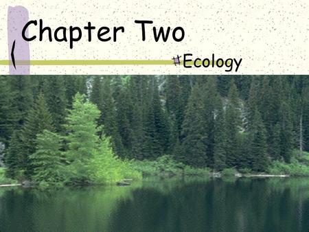 Chapter Two Ecology. Ecology study of interactions between organisms and environment.