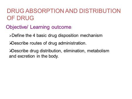 DRUG ABSORPTION AND DISTRIBUTION OF DRUG