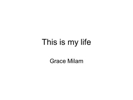 This is my life Grace Milam. Friends I have a lot of friends from my old school, but this year I am making new friends. Friends are people that enjoy.