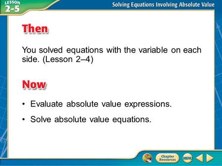 Then/Now You solved equations with the variable on each side. (Lesson 2–4) Evaluate absolute value expressions. Solve absolute value equations.