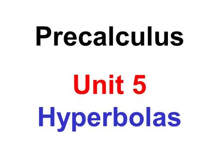 Precalculus Unit 5 Hyperbolas. A hyperbola is a set of points in a plane the difference of whose distances from two fixed points, called foci, is a constant.