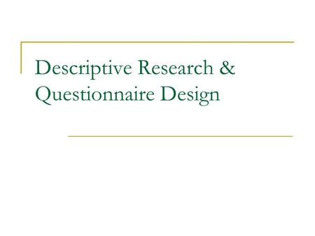 Descriptive Research & Questionnaire Design. Descriptive Research Survey versus Observation  Survey Primary data collection method based on communication.