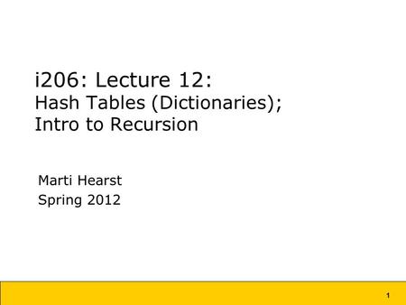 1 i206: Lecture 12: Hash Tables (Dictionaries); Intro to Recursion Marti Hearst Spring 2012.