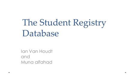 The Student Registry Database Ian Van Houdt and Muna alfahad.