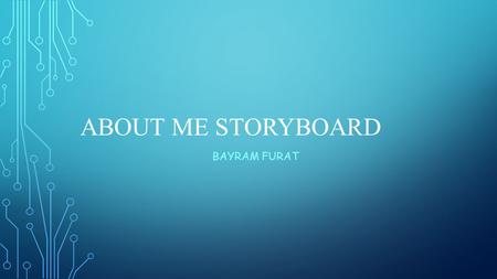 ABOUT ME STORYBOARD BAYRAM FURAT. FIRST PAGE - HOME My first page on my About Me website will have some general information about me including but not.