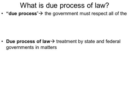 What is due process of law? “due process”  the government must respect all of the Due process of law  treatment by state and federal governments in matters.