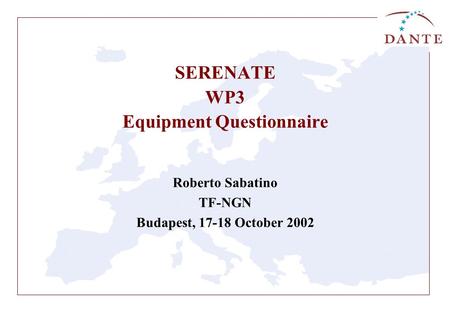 SERENATE WP3 Equipment Questionnaire Roberto Sabatino TF-NGN Budapest, 17-18 October 2002.