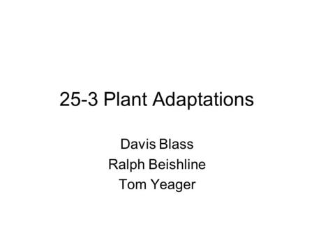 25-3 Plant Adaptations Davis Blass Ralph Beishline Tom Yeager.