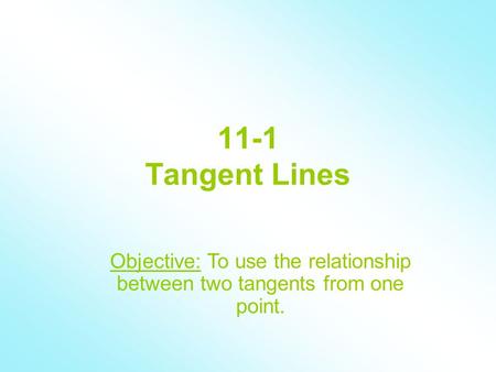 11-1 Tangent Lines Objective: To use the relationship between two tangents from one point.