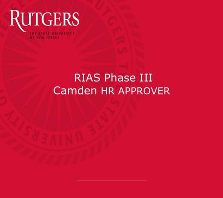 RIAS Phase III Camden HR APPROVER. Course Objectives  Understand the importance of safeguarding passwords and access  Explain the workflow for new hire.