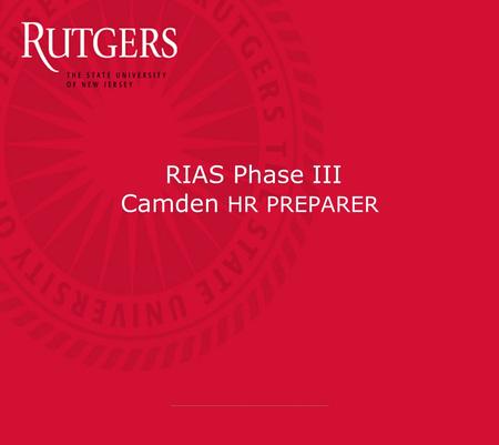 RIAS Phase III Camden HR PREPARER. Course Objectives  Understand the importance of safeguarding passwords and access  Explain the workflow for new hire.