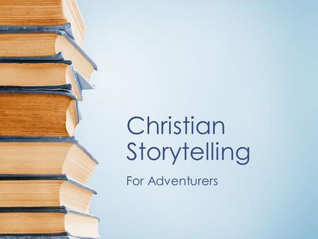 Christian Storytelling For Adventurers. Christian Storytelling Honour Completion of this honour is required for the Adventurer Master Guide Leadership.