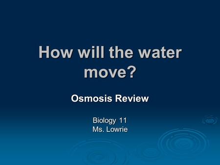 How will the water move? Osmosis Review Biology 11 Ms. Lowrie.