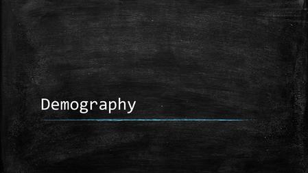 Demography. What is Demography ▪ Demography is the study of human population ▪ Demographers look at how and why populations grow or shrink.