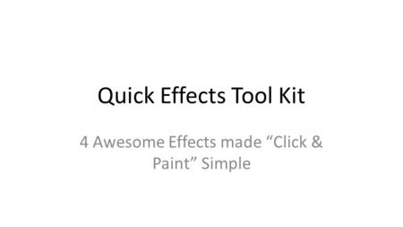 Quick Effects Tool Kit 4 Awesome Effects made “Click & Paint” Simple.