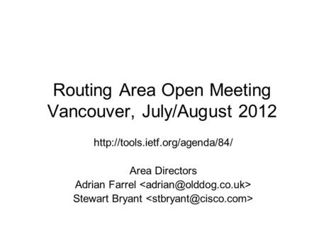 Routing Area Open Meeting Vancouver, July/August 2012  Area Directors Adrian Farrel Stewart Bryant.