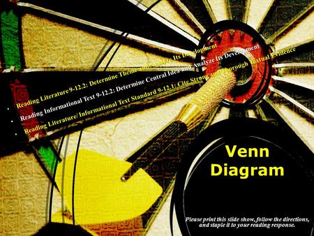 Venn Diagram Please print this slide show, follow the directions, and staple it to your reading response. Reading Literature 9-12.2: Determine Theme and.