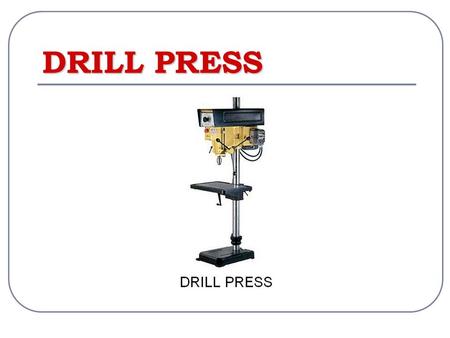 DRILL PRESS. 1. Belt cover 2. Speed control High speed for soft materials, such as wood. Low speed for hard materials, such as metal. 3. Chuck & chuck.