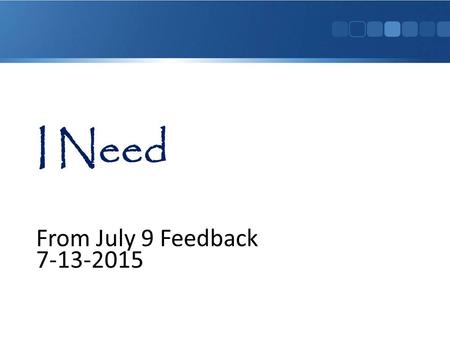 From July 9 Feedback 7-13-2015. A Message from Karen 7-10-2015 Hi, Everyone! Every other day, I will address the Needs you have and give you what we hope.