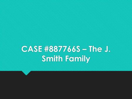 CASE #887766S – The J. Smith Family