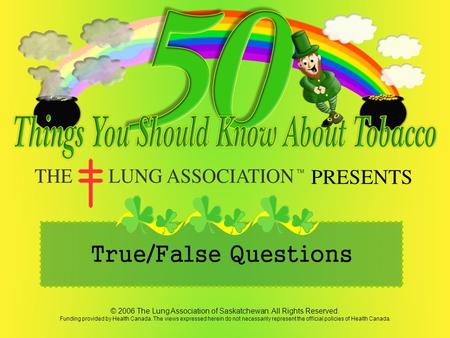 PRESENTS © 2006 The Lung Association of Saskatchewan. All Rights Reserved. Funding provided by Health Canada. The views expressed herein do not necessarily.