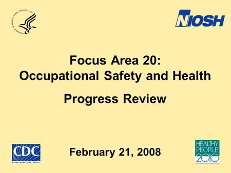 Focus Area 20: Occupational Safety and Health Progress Review February 21, 2008.