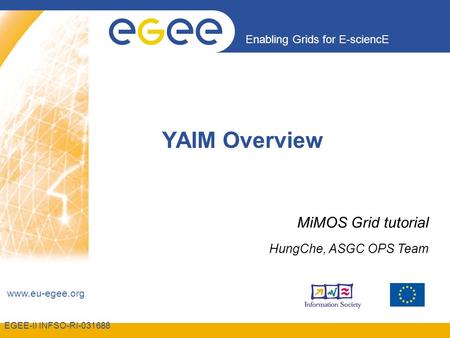 EGEE-II INFSO-RI-031688 Enabling Grids for E-sciencE www.eu-egee.org YAIM Overview MiMOS Grid tutorial HungChe, ASGC OPS Team.