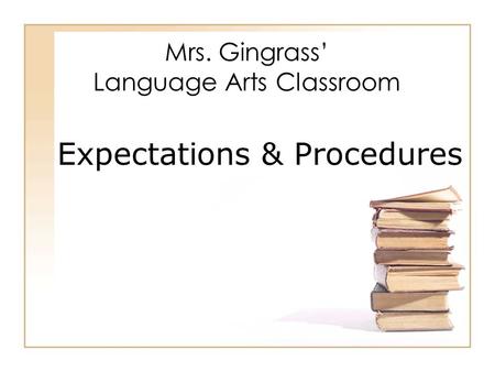 Mrs. Gingrass’ Language Arts Classroom Expectations & Procedures.