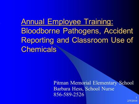 2/5/2016 1 Annual Employee Training: Bloodborne Pathogens, Accident Reporting and Classroom Use of Chemicals Pitman Memorial Elementary School Barbara.