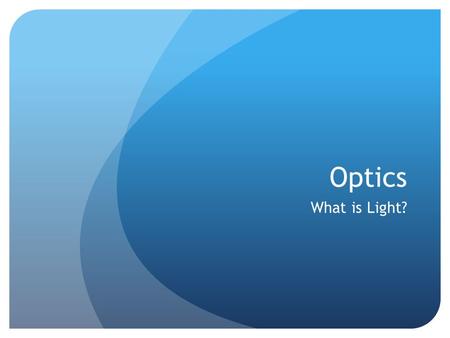 Optics What is Light?. Light: A wave of energy that travels in straight lines which illuminates things.