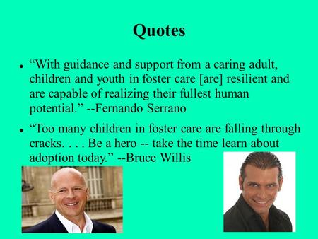 Quotes “With guidance and support from a caring adult, children and youth in foster care [are] resilient and are capable of realizing their fullest human.