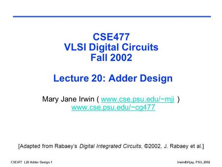 CSE477 VLSI Digital Circuits Fall 2002 Lecture 20: Adder Design