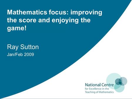 Mathematics focus: improving the score and enjoying the game! Ray Sutton Jan/Feb 2009.