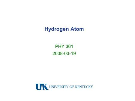 Hydrogen Atom PHY 361 2008-03-19. Outline  review of L z operator, eigenfunction, eigenvalues rotational kinetic energy traveling and standing waves.