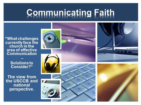 “ What challenges currently face the church in the area of effective Communication – Solutions to Consider?” The view from the USCCB and national perspective.