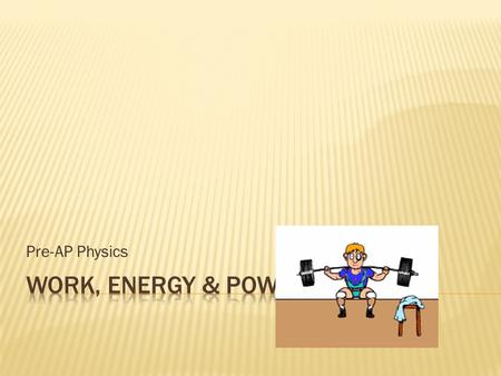 Pre-AP Physics.  Energy is expressed in JOULES (J)  4.19 J = 1 calorie  Energy can be expressed more specifically by using the term WORK(W) Work =