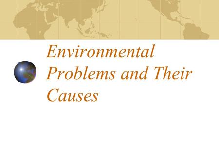 Environmental Problems and Their Causes. Resource Depletion Perpetual resources- never run out. Ex. Sunlight, wind, tides. Directly available.