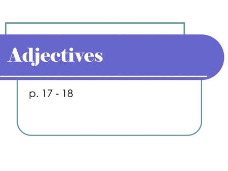 Adjectives p. 17 - 18. Adjective Modifies or limits the meaning of a noun or pronoun. Tells what kind, which one, how many, or how much. We saw the famous.