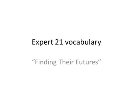 Expert 21 vocabulary “Finding Their Futures”. advantage (noun) Meaning: a benefit; something that helps you get ahead Example: The free tutoring sessions.