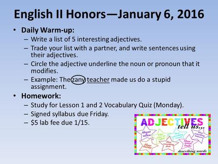 English II Honors—January 6, 2016 Daily Warm-up: – Write a list of 5 interesting adjectives. – Trade your list with a partner, and write sentences using.