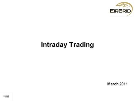 Intraday Trading March 2011. RAs raised a Modification (18_10) in March 2010, proposing the implementation of “intra-day trading” in the SEM. The Modifications.