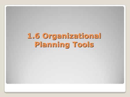 1.6 Organizational Planning Tools. Review Business Plan Components:  Executive Summary Overview of new business  Description of Business Opportunity.