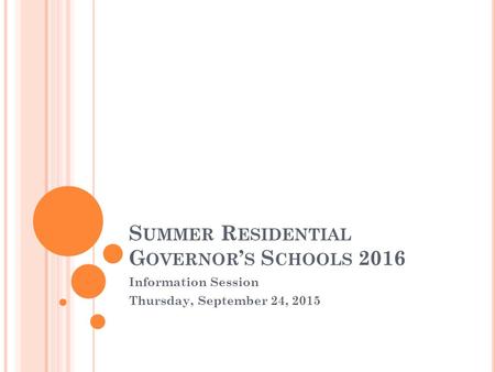 S UMMER R ESIDENTIAL G OVERNOR ’ S S CHOOLS 2016 Information Session Thursday, September 24, 2015.