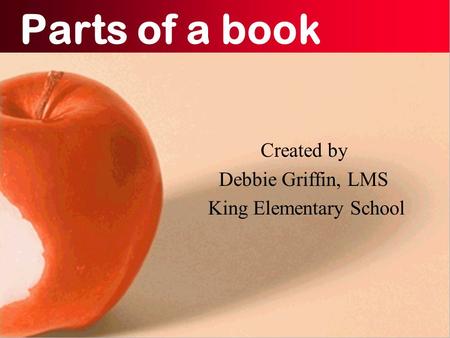 Parts of a book Created by Debbie Griffin, LMS King Elementary School.