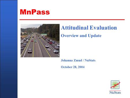 Client Name Here - In Title Master Slide Attitudinal Evaluation Overview and Update Johanna Zmud / NuStats October 28, 2004 MnPass Copyright WSDOT © 2002.