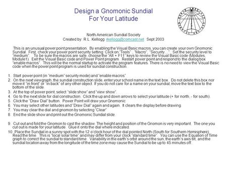 Design a Gnomonic Sundial For Your Latitude North American Sundial Society Created by: R.L. Kellogg Sept