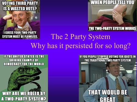 The 2 Party System Why has it persisted for so long?