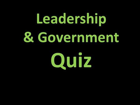 Leadership & Government Quiz Draw a box at the top to keep track of your points. Write the letter of the correct answer. Have your dry-erase boards ready.