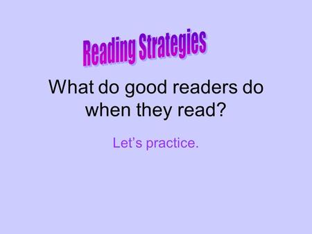 What do good readers do when they read? Let’s practice.