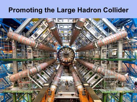 Promoting the Large Hadron Collider. Guardian leader – 27 March In praise of... Cern Buried deep in granite under the border between France and Switzerland,